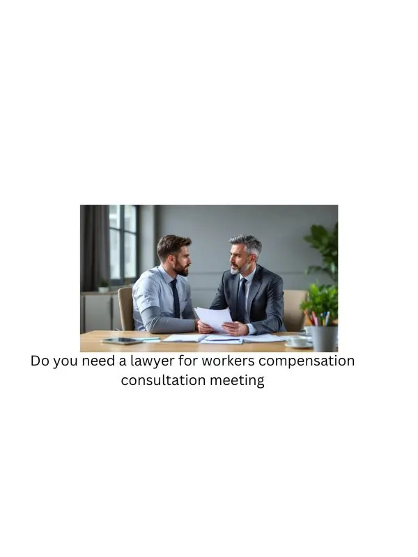 Do you need a lawyer for workers compensation consultation meeting