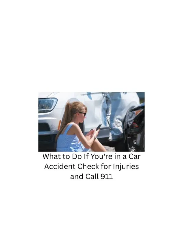 What to Do If You’re in a Car Accident Check for Injuries and Call 911