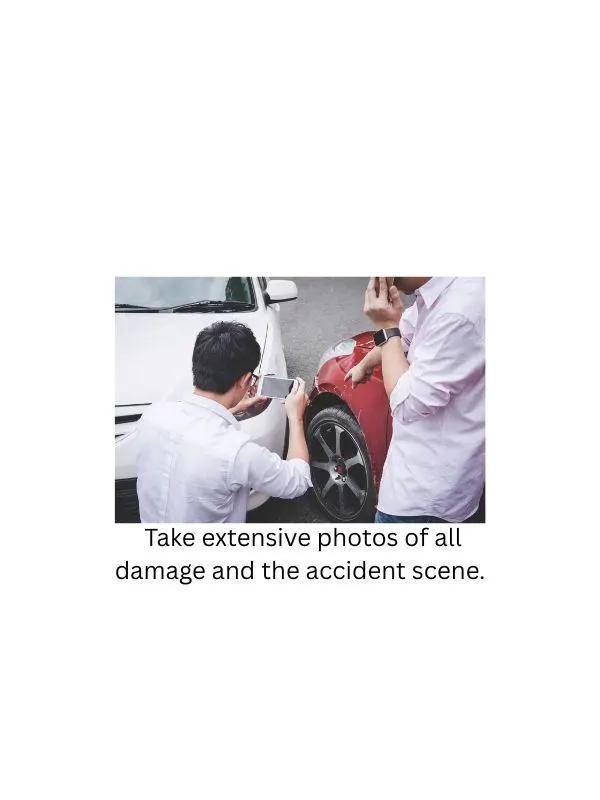 Take extensive photos of all damage and the accident scene.