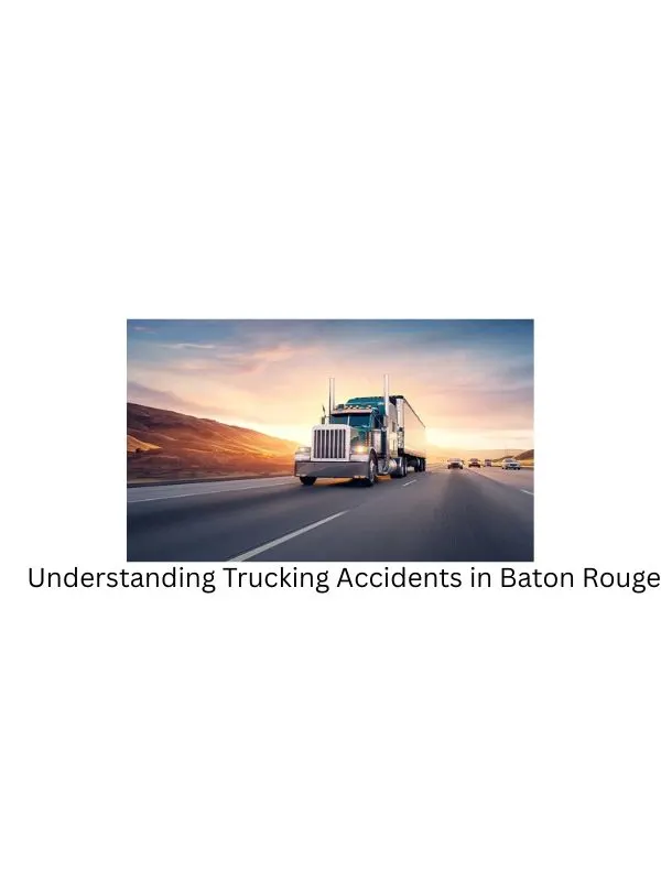 Understanding Trucking Accidents in Baton Rouge